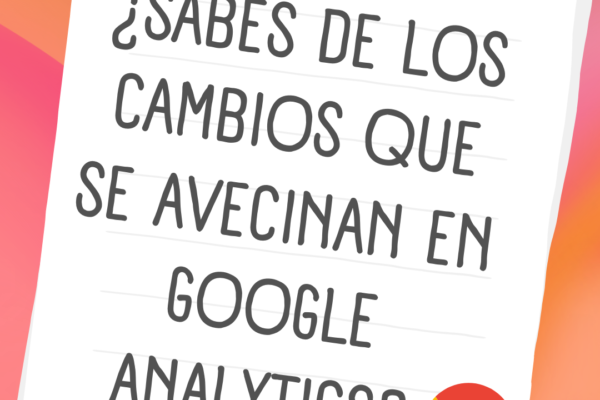 Google Analytics, ¿Sabes de los cambios que se avecinan?